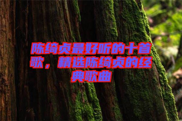 陳綺貞最好聽(tīng)的十首歌，精選陳綺貞的經(jīng)典歌曲