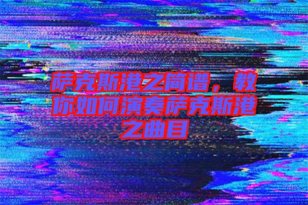 薩克斯港之簡(jiǎn)譜，教你如何演奏薩克斯港之曲目