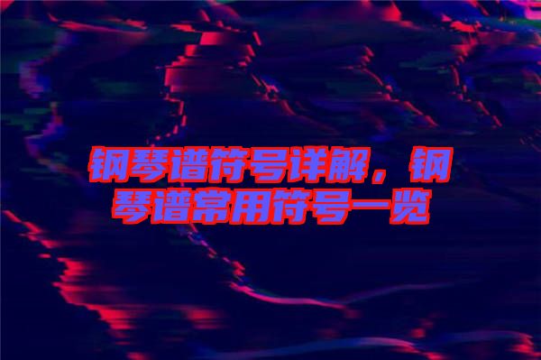 鋼琴譜符號詳解，鋼琴譜常用符號一覽