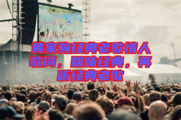 黃家駒經(jīng)典老歌情人歌詞，回味經(jīng)典，再聽經(jīng)典老歌