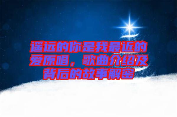 遙遠的你是我最近的愛原唱，歌曲介紹及背后的故事解密