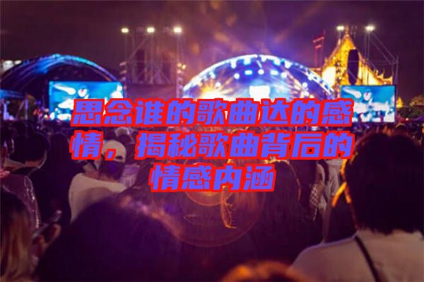 思念誰的歌曲達(dá)的感情，揭秘歌曲背后的情感內(nèi)涵