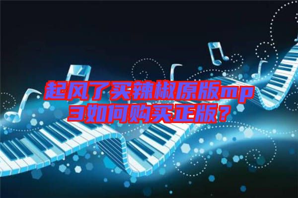 起風(fēng)了買(mǎi)辣椒原版mp3如何購(gòu)買(mǎi)正版？