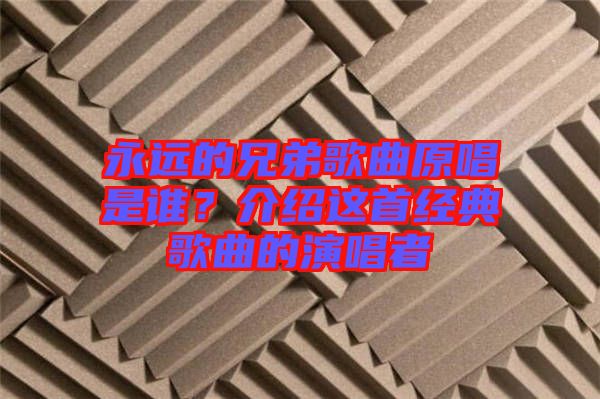 永遠的兄弟歌曲原唱是誰？介紹這首經(jīng)典歌曲的演唱者