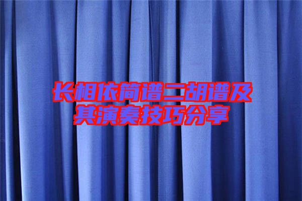 長(zhǎng)相依簡(jiǎn)譜二胡譜及其演奏技巧分享