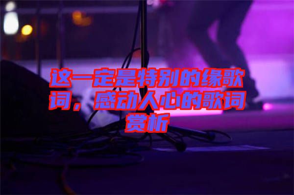 這一定是特別的緣歌詞，感動人心的歌詞賞析