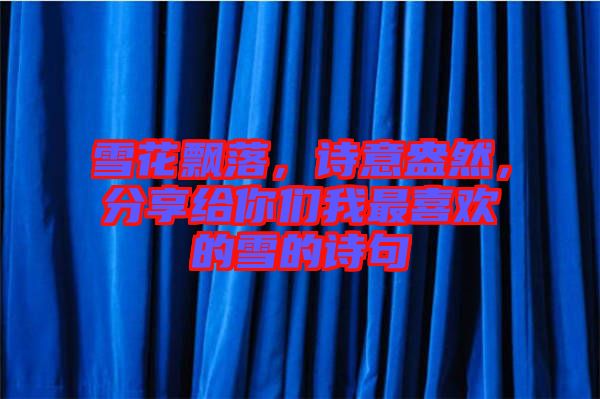 雪花飄落，詩意盎然，分享給你們我最喜歡的雪的詩句