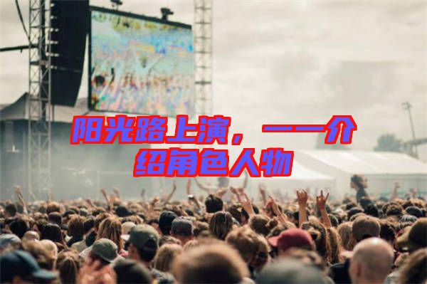 陽光路上演，一一介紹角色人物