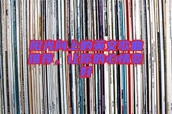 陽光向上的英文歌曲推薦，讓你的心情變好