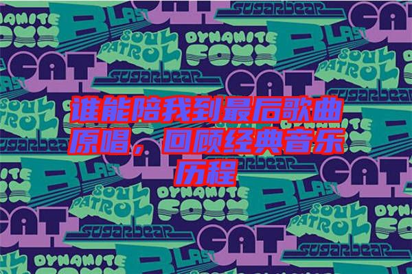 誰能陪我到最后歌曲原唱，回顧經(jīng)典音樂歷程