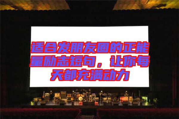 適合發(fā)朋友圈的正能量勵(lì)志短句，讓你每天都充滿(mǎn)動(dòng)力