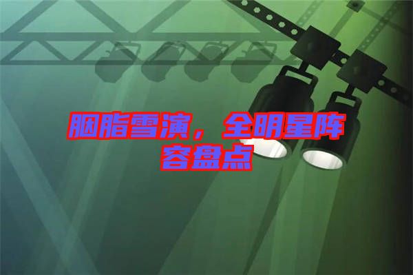 胭脂雪演，全明星陣容盤點