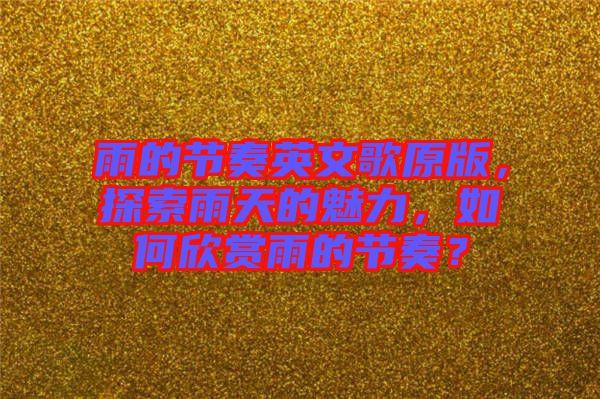 雨的節(jié)奏英文歌原版，探索雨天的魅力，如何欣賞雨的節(jié)奏？