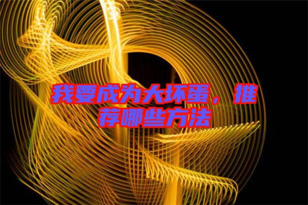 我要成為大壞蛋，推薦哪些方法