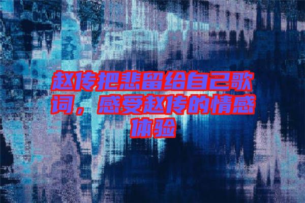 趙傳把悲留給自己歌詞，感受趙傳的情感體驗(yàn)