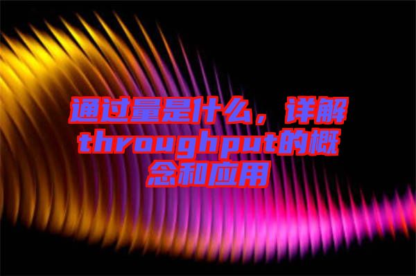 通過(guò)量是什么，詳解throughput的概念和應(yīng)用