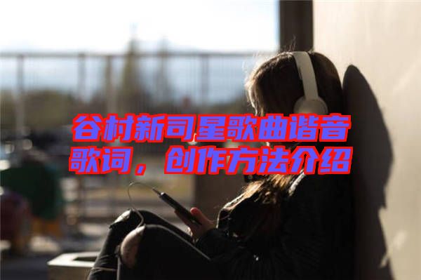 谷村新司星歌曲諧音歌詞，創(chuàng)作方法介紹