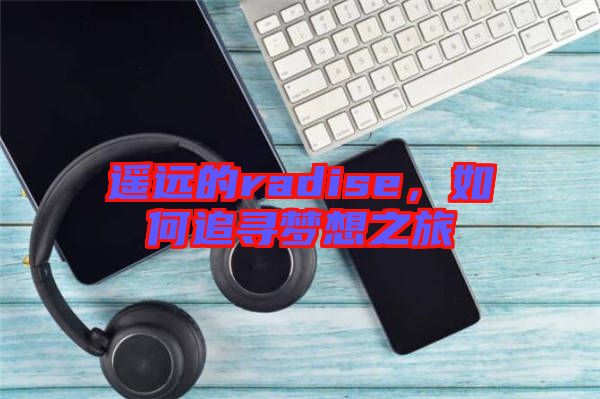 遙遠(yuǎn)的radise，如何追尋夢想之旅