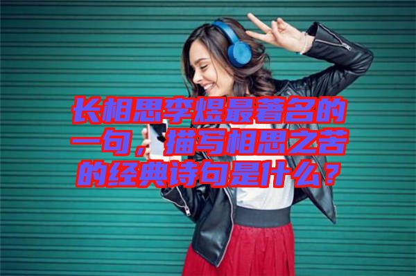 長相思李煜最著名的一句，描寫相思之苦的經(jīng)典詩句是什么？