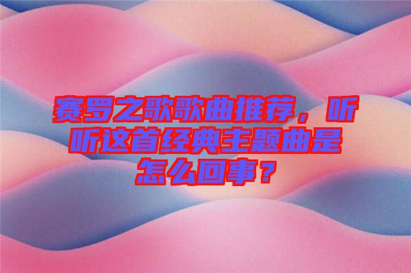 賽羅之歌歌曲推薦，聽聽這首經(jīng)典主題曲是怎么回事？
