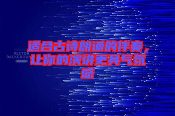 適合古詩朗誦的伴奏，讓你的演講更具氣氛感