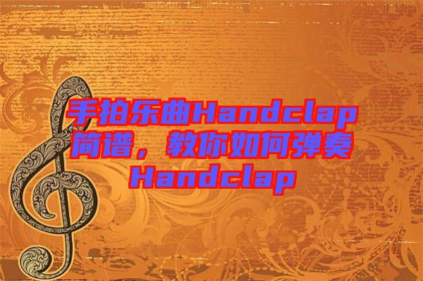 手拍樂(lè)曲Handclap簡(jiǎn)譜，教你如何彈奏Handclap