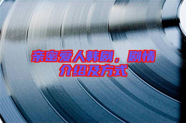 親密愛人韓劇，劇情介紹及方式