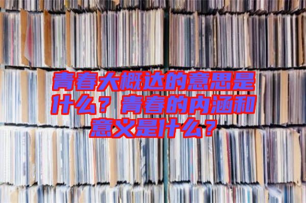 青春大概達(dá)的意思是什么？青春的內(nèi)涵和意義是什么？