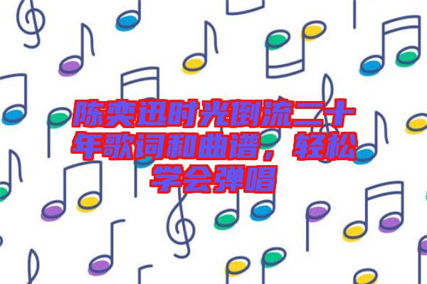 陳奕迅時光倒流二十年歌詞和曲譜，輕松學會彈唱