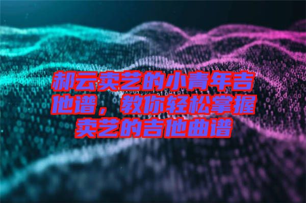 郝云賣藝的小青年吉他譜，教你輕松掌握賣藝的吉他曲譜