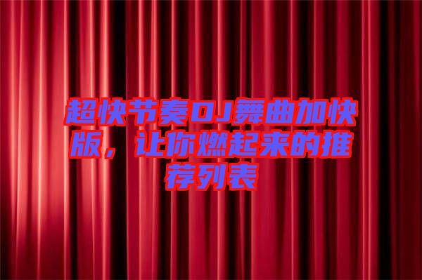 超快節(jié)奏DJ舞曲加快版，讓你燃起來的推薦列表