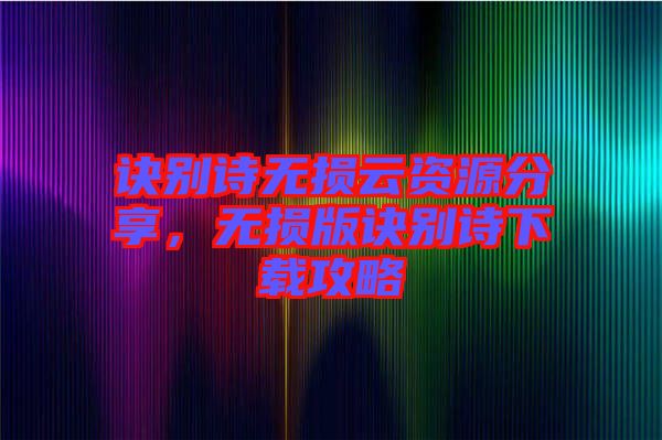 訣別詩無損云資源分享，無損版訣別詩下載攻略