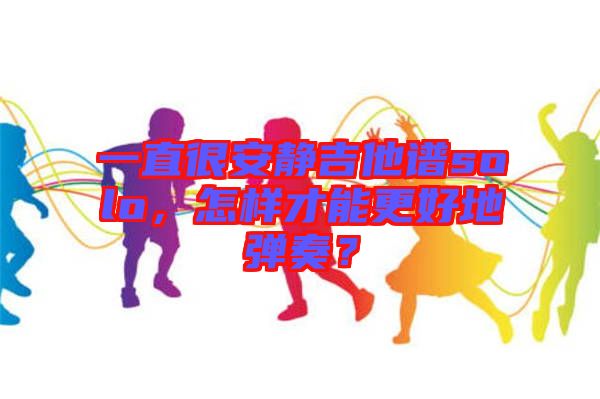 一直很安靜吉他譜solo，怎樣才能更好地彈奏？