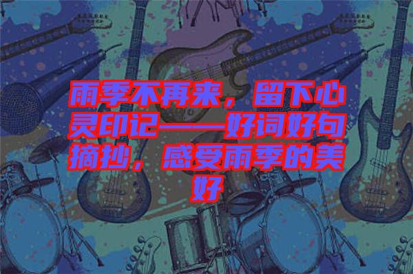 雨季不再來，留下心靈印記——好詞好句摘抄，感受雨季的美好