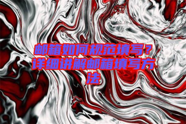 郵箱如何規(guī)范填寫？詳細(xì)講解郵箱填寫方法