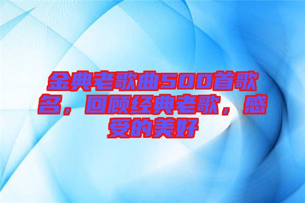 金典老歌曲500首歌名，回顧經(jīng)典老歌，感受的美好