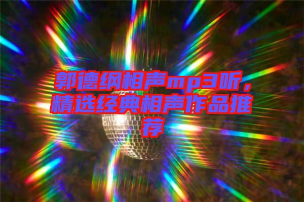 郭德綱相聲mp3聽，精選經(jīng)典相聲作品推薦