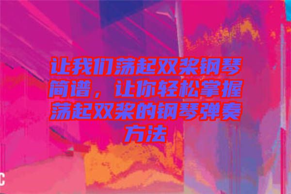 讓我們蕩起雙槳鋼琴簡譜，讓你輕松掌握蕩起雙槳的鋼琴彈奏方法