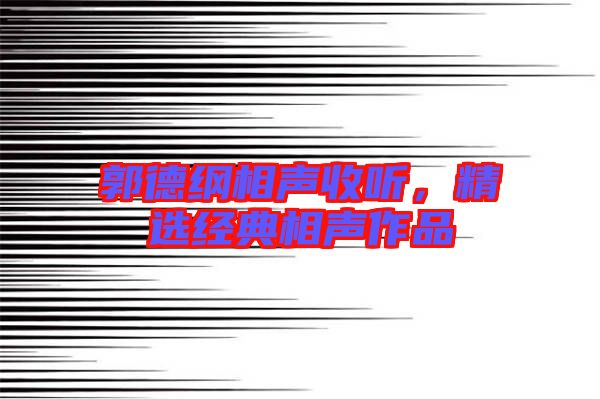 郭德綱相聲收聽，精選經(jīng)典相聲作品