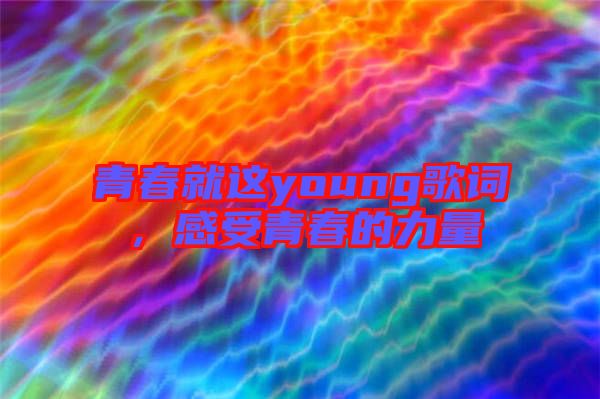青春就這young歌詞，感受青春的力量