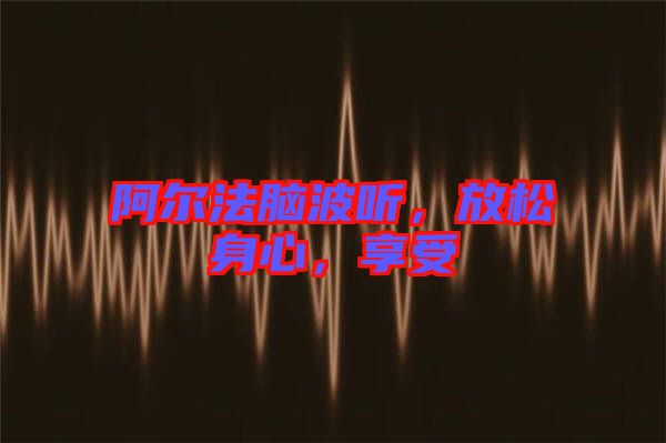 阿爾法腦波聽(tīng)，放松身心，享受