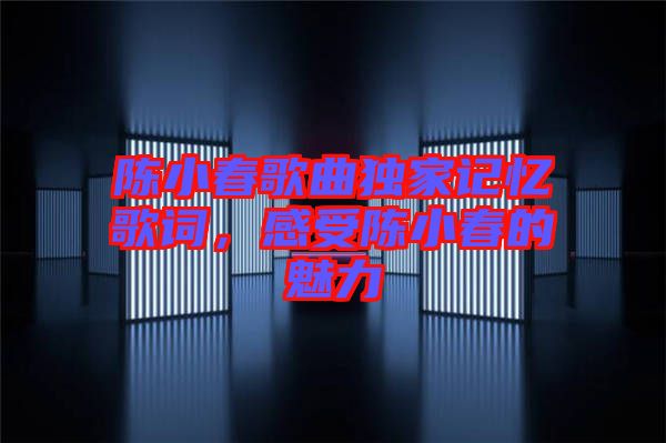 陳小春歌曲獨(dú)家記憶歌詞，感受陳小春的魅力