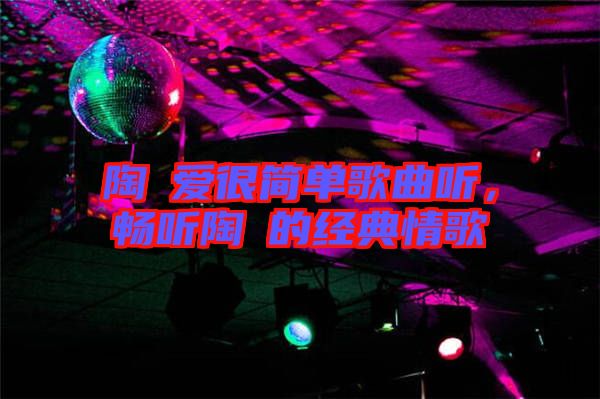 陶喆愛很簡單歌曲聽，暢聽陶喆的經(jīng)典情歌